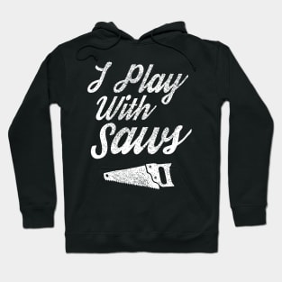 I Play With Sawy Funny Woodworker Gift Hoodie